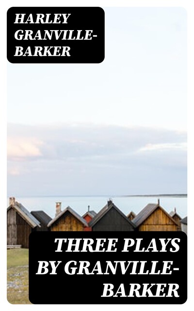 Three Plays by Granville-Barker, Harley Granville-Barker