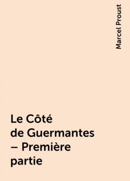 Le Côté de Guermantes – Première partie, Marcel Proust