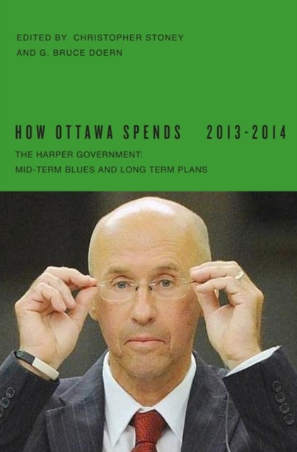 How Ottawa Spends, 2013–2014, Edited, G. Bruce Doern, Christopher Stoney