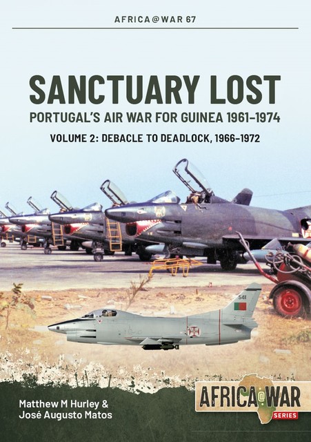 Sanctuary Lost: Portugal's Air War for Guinea 1961–1974, Matthew Hurley, José Matos