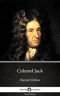 Colonel Jack by Daniel Defoe – Delphi Classics (Illustrated), Daniel Defoe