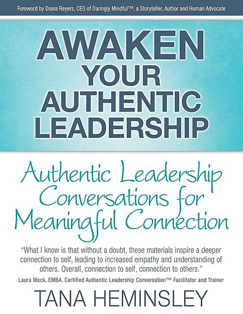 Awaken Your Authentic Leadership – Authentic Leadership Conversations for Meaningful Connection, Tana L Heminsley