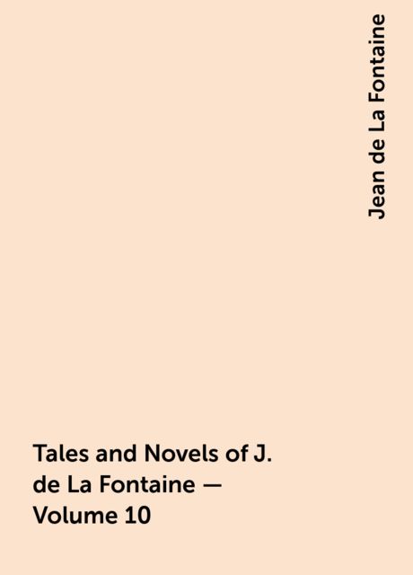 Tales and Novels of J. de La Fontaine — Volume 10, Jean de La Fontaine
