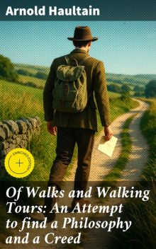Of Walks and Walking Tours: An Attempt to find a Philosophy and a Creed, Arnold Haultain