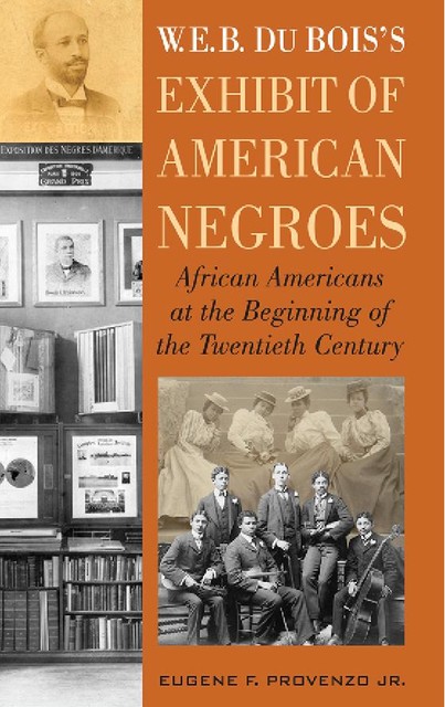 W. E. B. DuBois's Exhibit of American Negroes, Eugene F. Provenzo Jr.