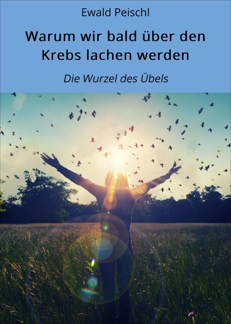 Warum wir bald über den Krebs lachen werden, Ewald Peischl