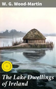 The Lake Dwellings of Ireland, W.G. Wood-Martin