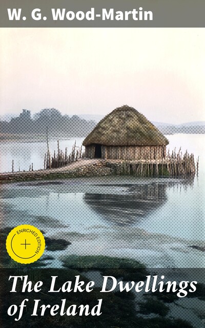 The Lake Dwellings of Ireland, W.G. Wood-Martin