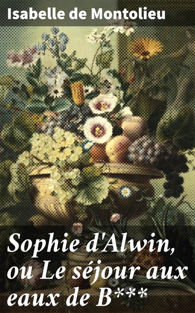 Sophie d'Alwin, ou Le séjour aux eaux de B, Isabelle de Montolieu