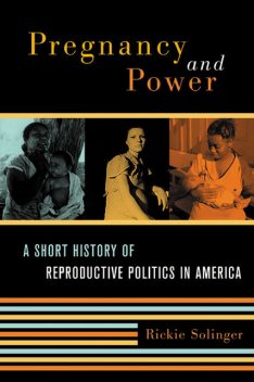 Pregnancy and Power, Rickie Solinger