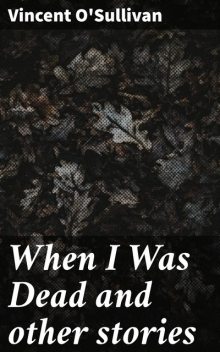 When I Was Dead and other stories, Vincent O'Sullivan