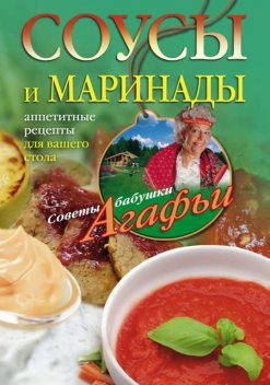 Соусы и маринады. Аппетитные рецепты для вашего стола, Агафья Звонарева