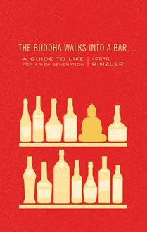 The Buddha Walks Into A Bar: A Guide To Life For A New Generation, Rinzler Lodro
