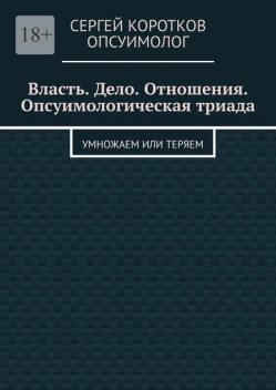 Власть. Дело. Отношения. Опсуимологическая триада. Умножаем или теряем, Сергей Коротков Опсуимолог