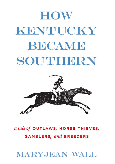 How Kentucky Became Southern, Maryjean Wall
