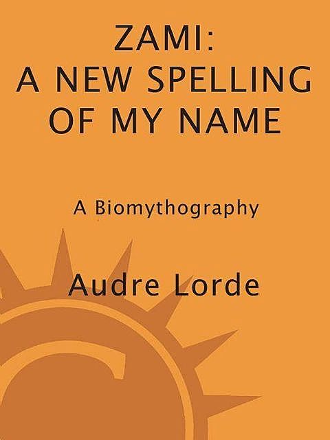 Zami: A New Spelling of My Name: A Biomythography, Audre Lorde