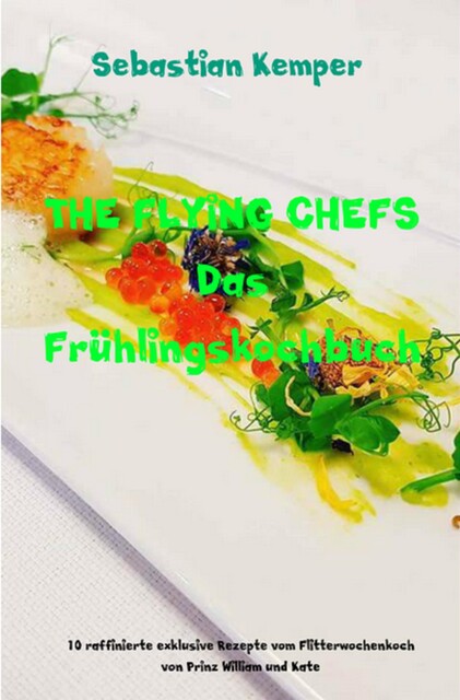 THE FLYING CHEFS Das Frühlingskochbuch, Sebastian Kemper