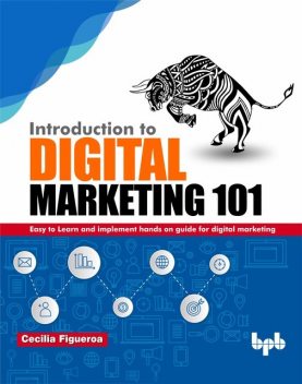 Introduction to Digital Marketing 101: Easy to Learn and implement hands on guide for Digital Marketing, Cecilia Figueroa
