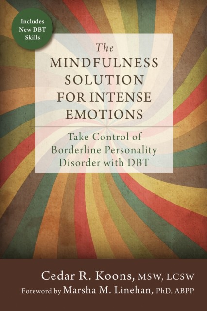The Mindfulness Solution for Intense Emotions: Take Control of Borderline Personality Disorder with DBT, Cedar R. Koons
