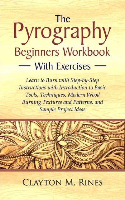 The Pyrography Beginners Workbook with Exercises, Clayton M. Rines