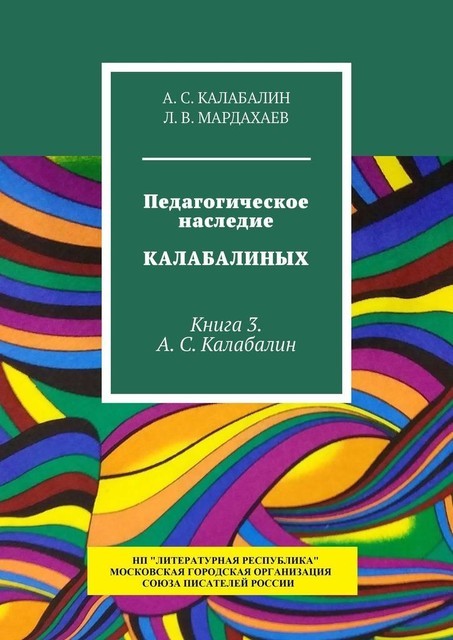 Педагогическое наследие Калабалиных. Книга 3. А.С. Калабалин, Л.В. Мардахаев, А.С. Калабалин