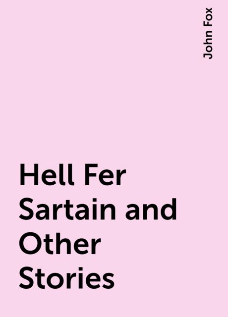Hell Fer Sartain and Other Stories, John Fox