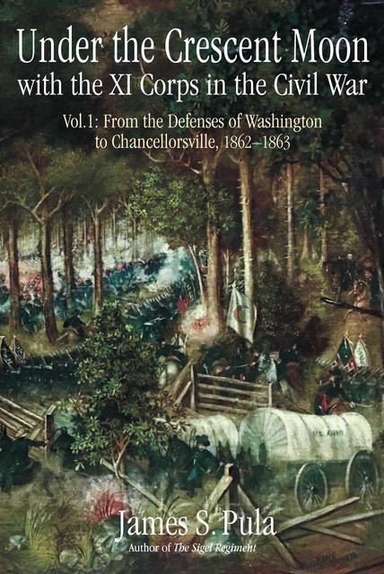 Under the Crescent Moon with the XI Corps in the Civil War. Volume 1, James Pula