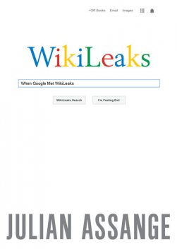 When Google Met Wikileaks, Julian Assange