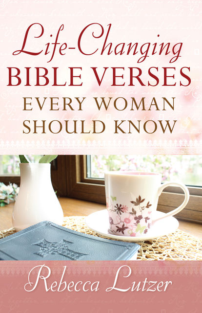 Life-Changing Bible Verses Every Woman Should Know, Rebecca Lutzer