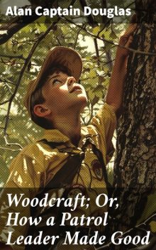 Woodcraft; Or, How a Patrol Leader Made Good, Alan Douglas