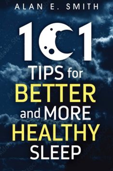 101 Tips for Better And More Healthy Sleep, Alan Smith