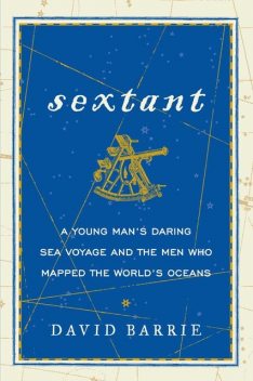 Sextant: A Voyage Guided by the Stars and the Men Who Mapped the World’s Oceans, David Barrie