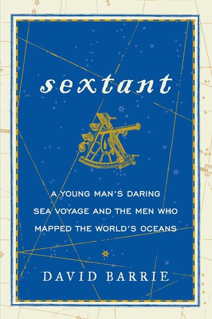 Sextant: A Voyage Guided by the Stars and the Men Who Mapped the World’s Oceans, David Barrie