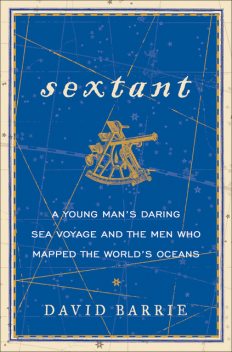 Sextant: A Voyage Guided by the Stars and the Men Who Mapped the World’s Oceans, David Barrie