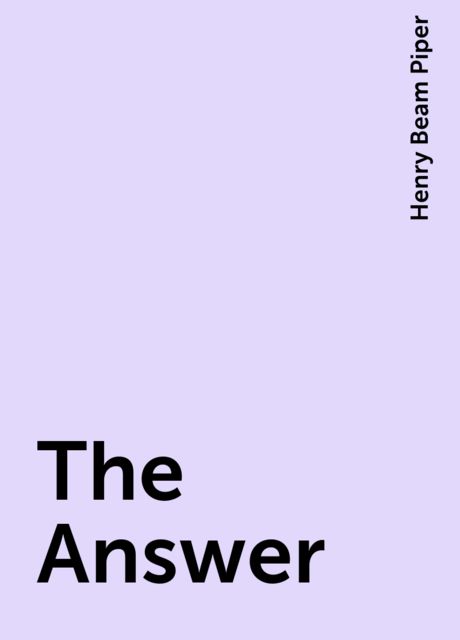 The Answer, Henry Beam Piper