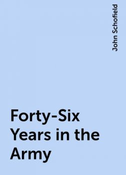 Forty-Six Years in the Army, John Schofield