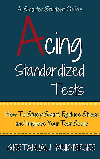 Acing Standardized Tests, Geetanjali Mukherjee