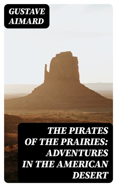The Pirates of the Prairies: Adventures in the American Desert, Gustave Aimard