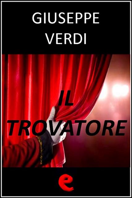 Il Trovatore, Giuseppe Verdi, Salvatore Cammarano, Leone Emanuele Bardare