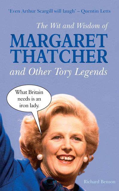 The Wit and Wisdom of Margaret Thatcher, Richard Benson