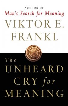 The Unheard Cry for Meaning: Psychotherapy and Humanism, Viktor Frankl