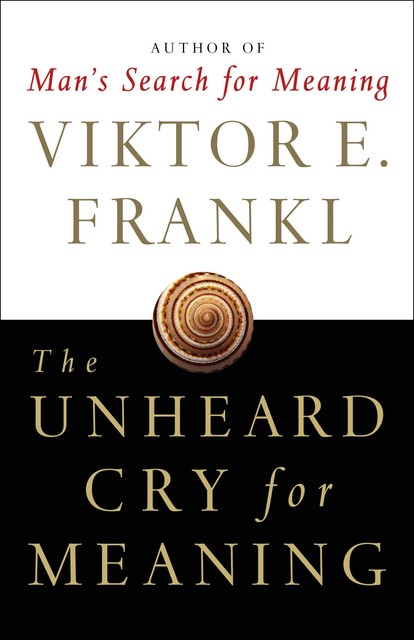 The Unheard Cry for Meaning: Psychotherapy and Humanism, Viktor Frankl