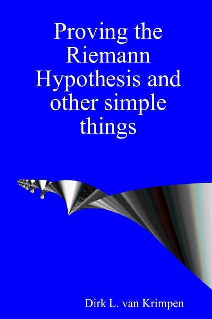 Proving the Riemann Hypothesis and Other Simple Things, Dirk L.van Krimpen