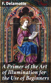 A Primer of the Art of Illumination for the Use of Beginners, F.Delamotte