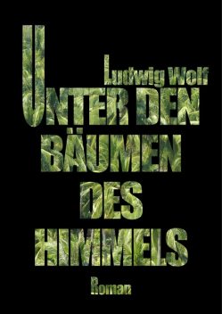 Unter den Bäumen des Himmels, Ludwig Wolf