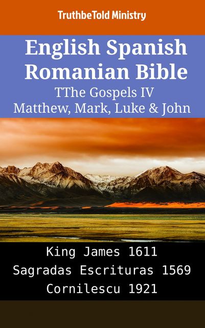 English Spanish Romanian Bible – The Gospels IV – Matthew, Mark, Luke & John, Truthbetold Ministry