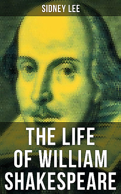 THE LIFE OF WILLIAM SHAKESPEARE, Sidney Lee