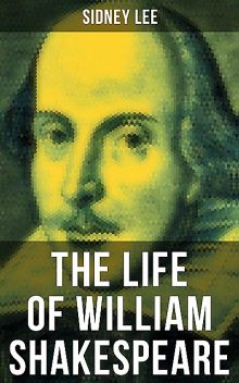 THE LIFE OF WILLIAM SHAKESPEARE, Sidney Lee