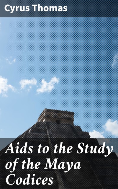 Aids to the Study of the Maya Codices, Cyrus Thomas