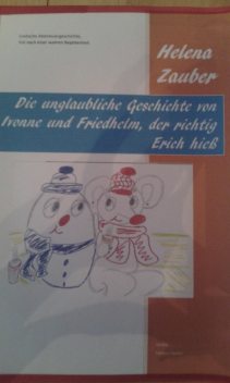Die unglaubliche Geschichte von Ivonne und Friedhelm, der richtig Erich hieß, Helena Zauber